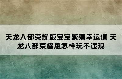 天龙八部荣耀版宝宝繁殖幸运值 天龙八部荣耀版怎样玩不违规